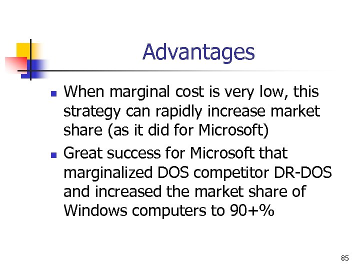 Advantages n n When marginal cost is very low, this strategy can rapidly increase