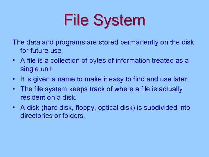 File System The data and programs are stored permanently on the disk for future