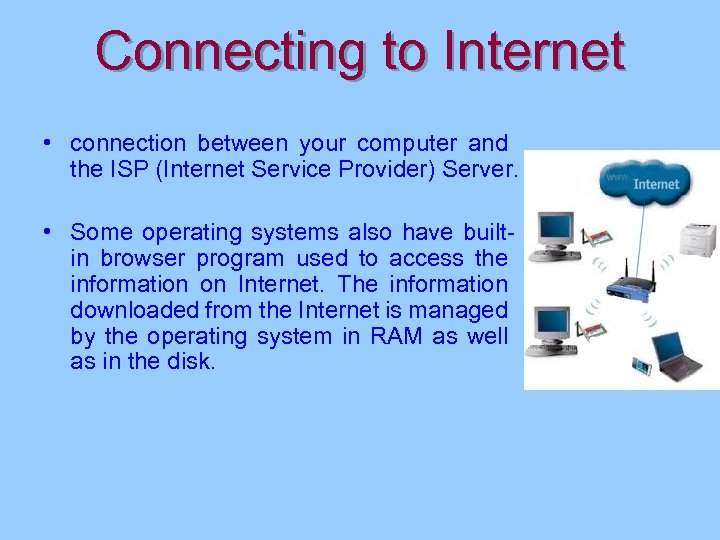 Connecting to Internet • connection between your computer and the ISP (Internet Service Provider)