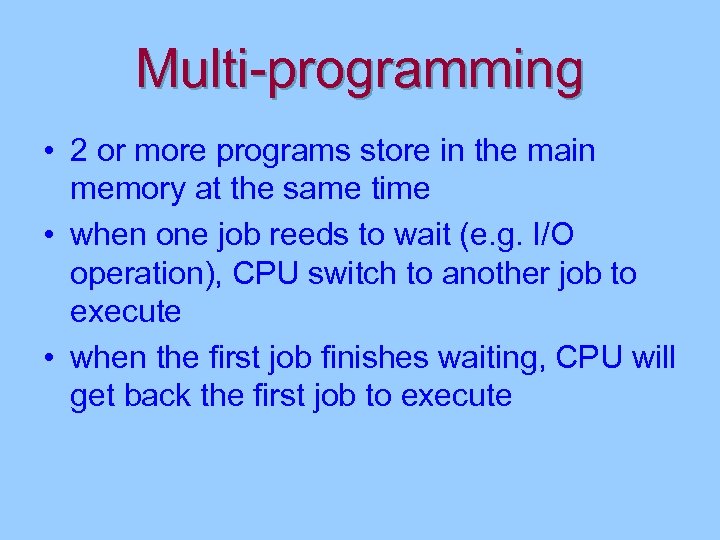 Multi-programming • 2 or more programs store in the main memory at the same