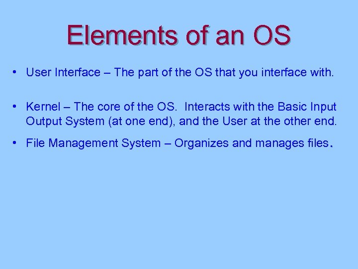 Elements of an OS • User Interface – The part of the OS that