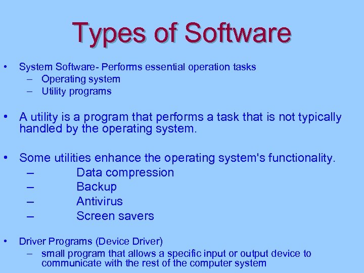 Types of Software • System Software- Performs essential operation tasks – Operating system –