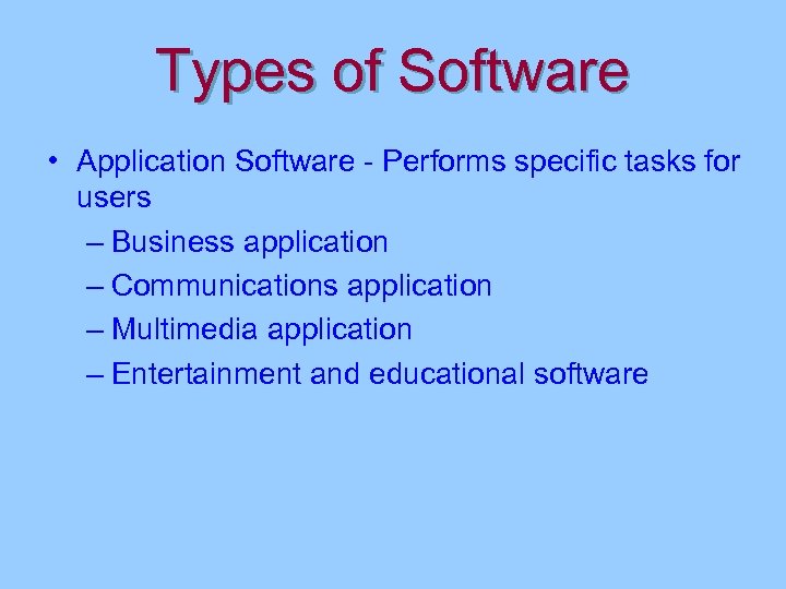 Types of Software • Application Software - Performs specific tasks for users – Business