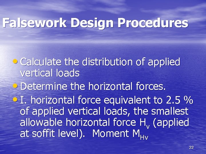 Falsework Design Procedures • Calculate the distribution of applied vertical loads • Determine the