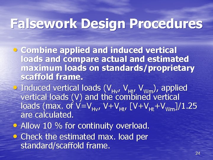 Falsework Design Procedures • Combine applied and induced vertical • • • loads and