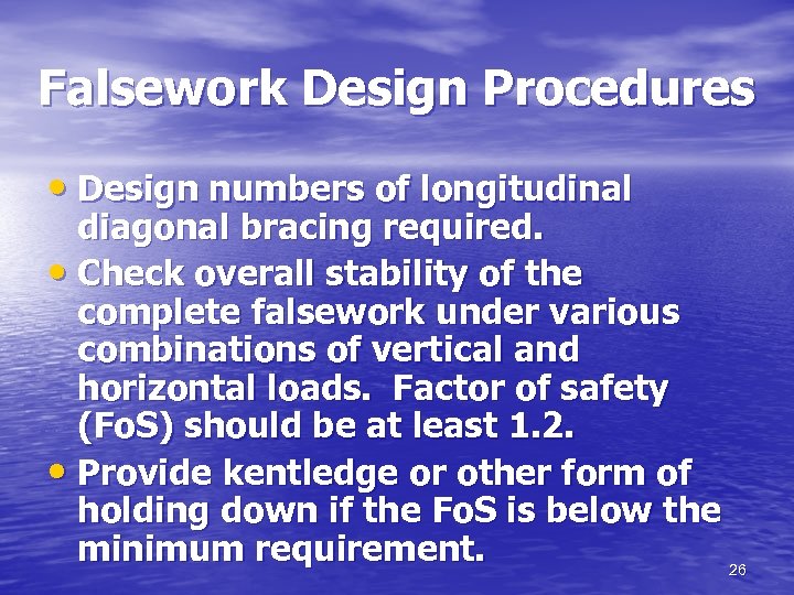 Falsework Design Procedures • Design numbers of longitudinal diagonal bracing required. • Check overall