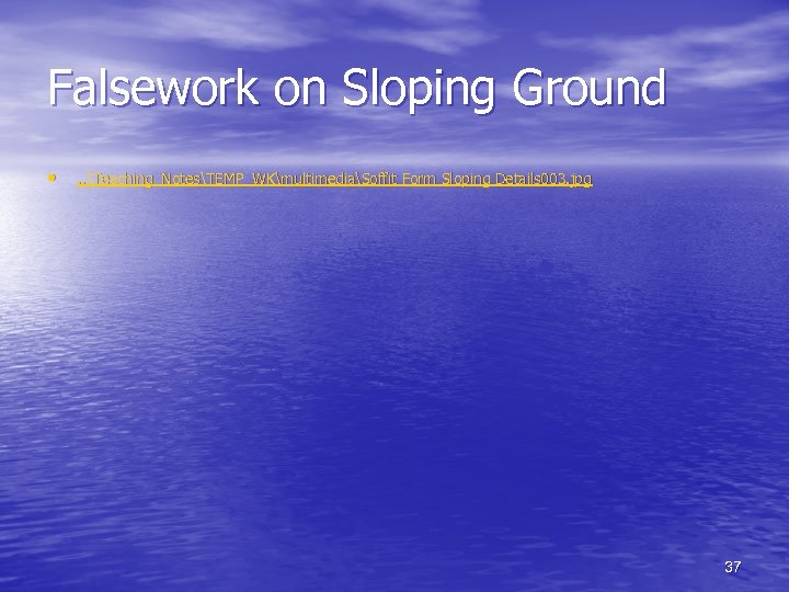 Falsework on Sloping Ground • . . Teaching_NotesTEMP_WKmultimediaSoffit Form Sloping Details 003. jpg 37