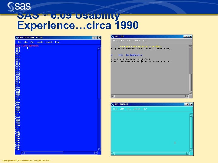 SAS ® 6. 09 Usability Experience…circa 1990 Copyright © 2002, SAS Institute Inc. All