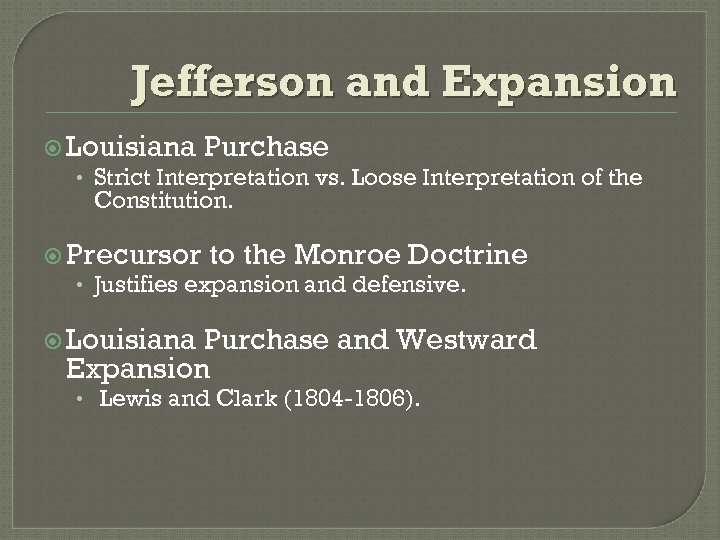 Jefferson and Expansion Louisiana Purchase • Strict Interpretation vs. Loose Interpretation of the Constitution.