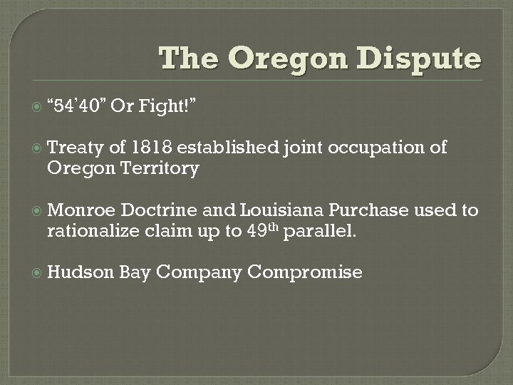 The Oregon Dispute “ 54’ 40” Or Fight!” Treaty of 1818 established joint occupation
