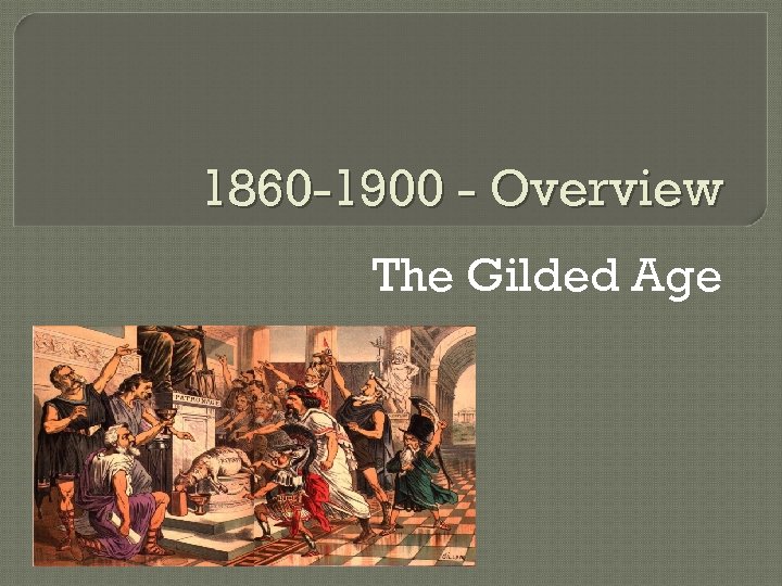1860 -1900 - Overview The Gilded Age 