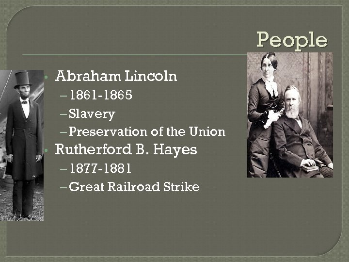People • Abraham Lincoln – 1861 -1865 – Slavery – Preservation of the Union