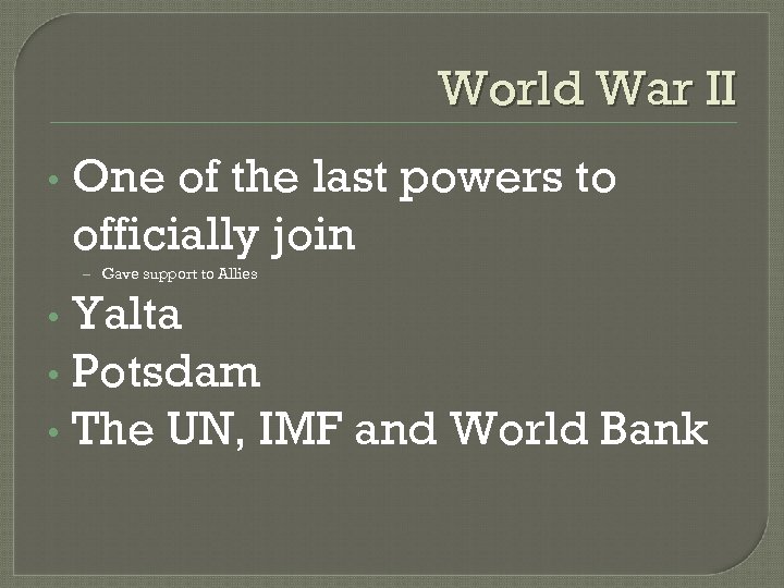 World War II • One of the last powers to officially join – Gave