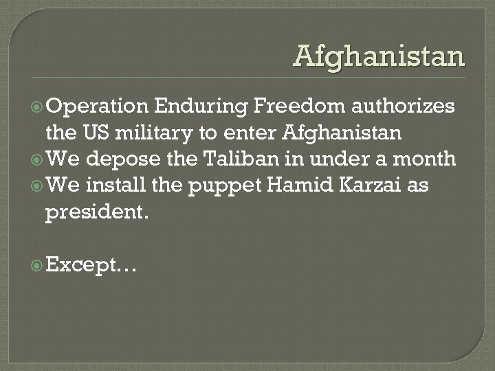 Afghanistan Operation Enduring Freedom authorizes the US military to enter Afghanistan We depose the