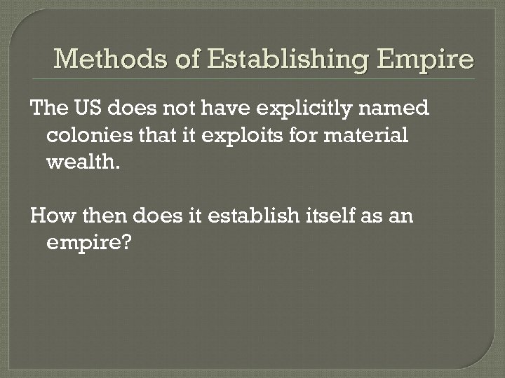 Methods of Establishing Empire The US does not have explicitly named colonies that it