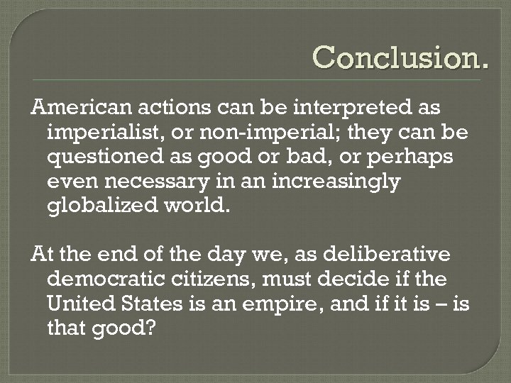 Conclusion. American actions can be interpreted as imperialist, or non-imperial; they can be questioned