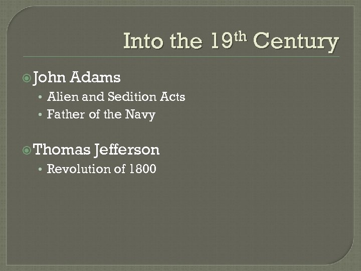 Into the 19 th Century John Adams • Alien and Sedition Acts • Father