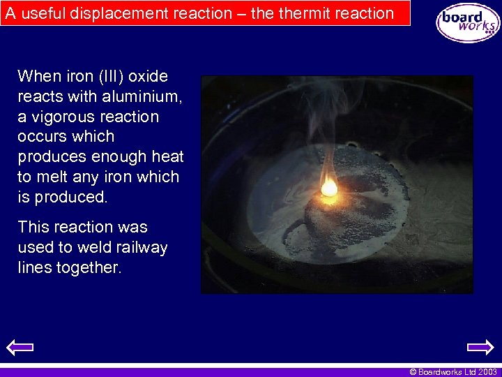 A useful displacement reaction – thermit reaction When iron (III) oxide reacts with aluminium,