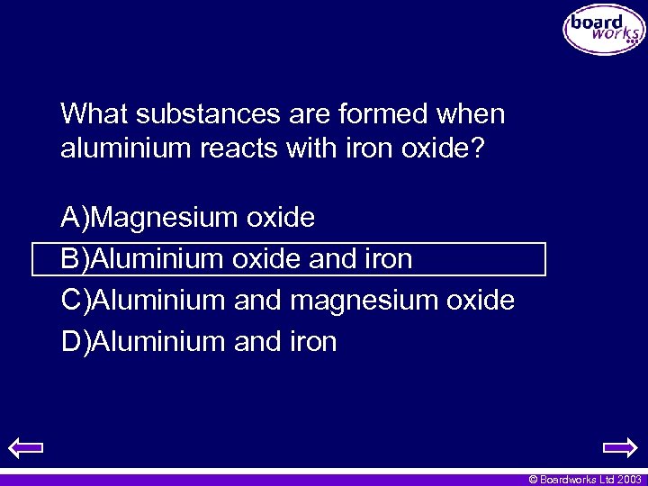 What substances are formed when aluminium reacts with iron oxide? A)Magnesium oxide B)Aluminium oxide