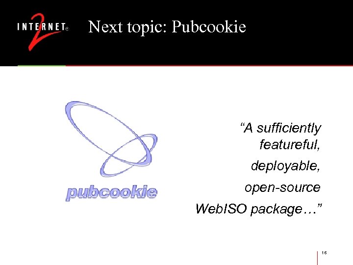 Next topic: Pubcookie “A sufficiently featureful, deployable, open-source Web. ISO package…” 16 