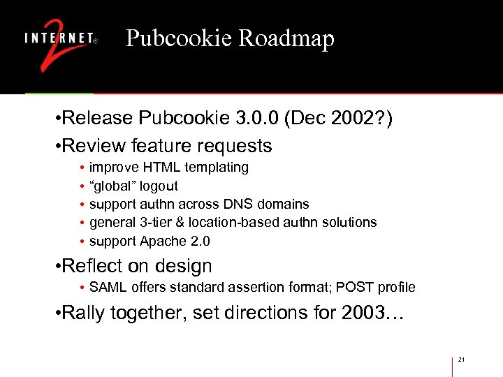Pubcookie Roadmap • Release Pubcookie 3. 0. 0 (Dec 2002? ) • Review feature