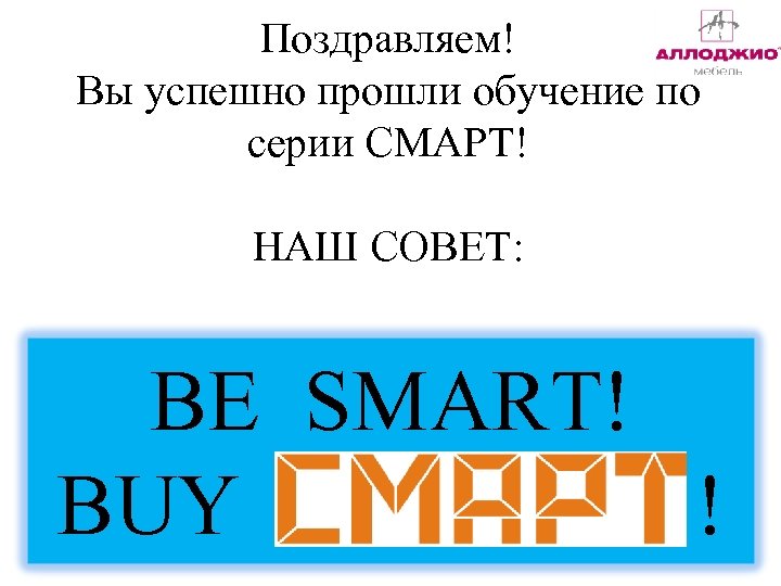 Поздравляем! Вы успешно прошли обучение по серии СМАРТ! НАШ СОВЕТ: BE SMART! BUY !