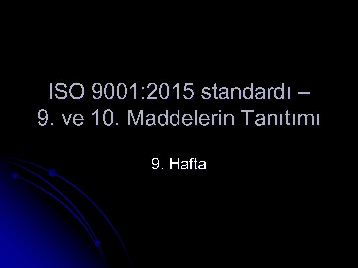 ISO 9001: 2015 standardı – 9. ve 10. Maddelerin Tanıtımı 9. Hafta 