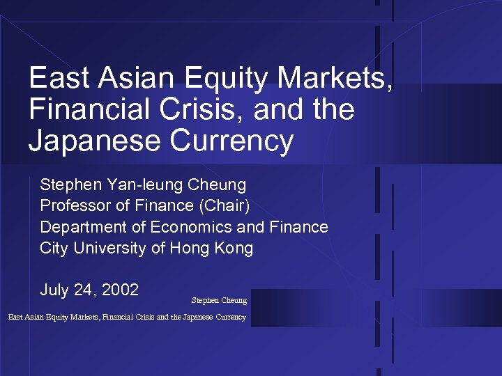 East Asian Equity Markets, Financial Crisis, and the Japanese Currency Stephen Yan-leung Cheung Professor