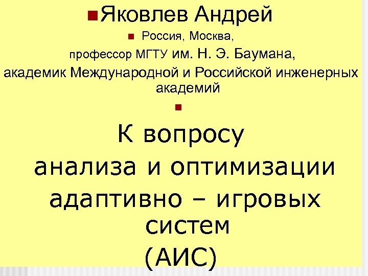 n Яковлев n Андрей Россия, Москва, профессор МГТУ им. Н. Э. Баумана, академик Международной