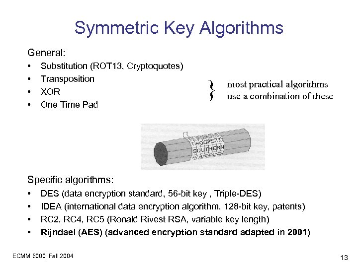 Symmetric Key Algorithms General: • • Substitution (ROT 13, Cryptoquotes) Transposition XOR One Time