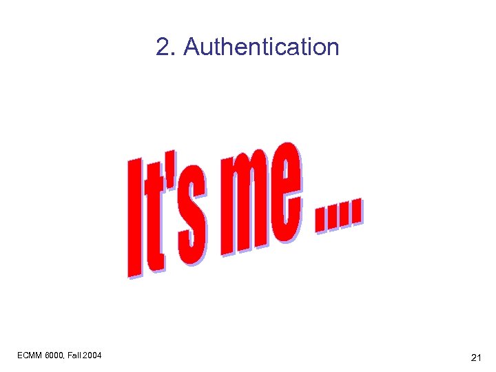 2. Authentication ECMM 6000, Fall 2004 21 