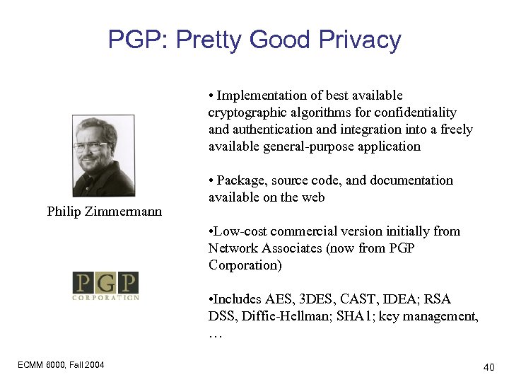 PGP: Pretty Good Privacy • Implementation of best available cryptographic algorithms for confidentiality and