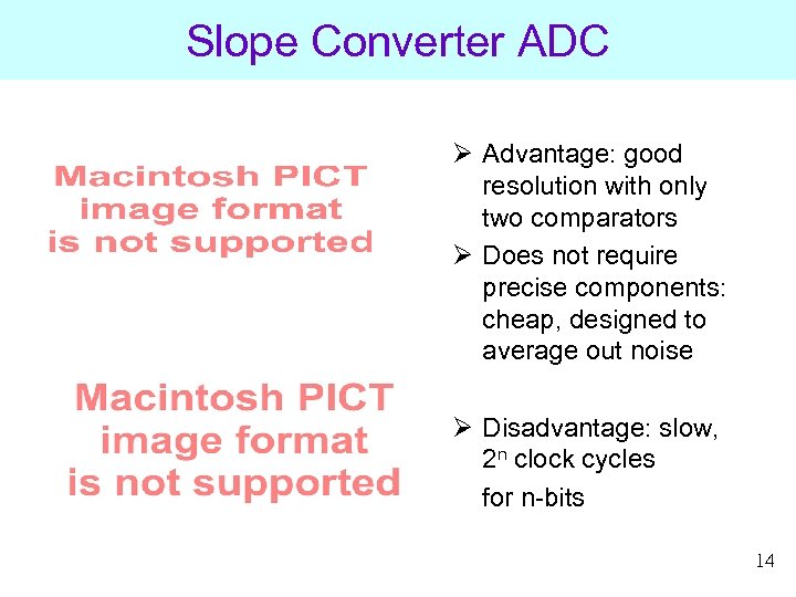 Slope Converter ADC Ø Advantage: good resolution with only two comparators Ø Does not