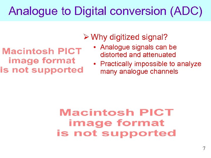 Analogue to Digital conversion (ADC) Ø Why digitized signal? • Analogue signals can be