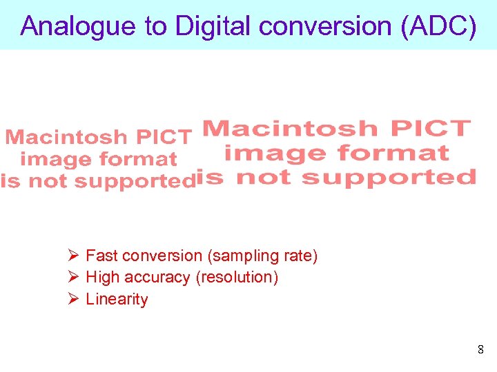 Analogue to Digital conversion (ADC) Ø Fast conversion (sampling rate) Ø High accuracy (resolution)