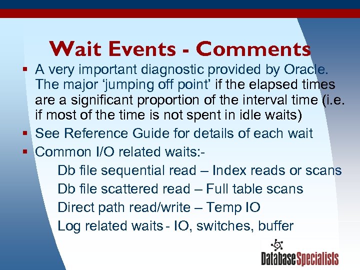 Wait Events - Comments § A very important diagnostic provided by Oracle. The major