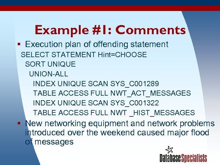 Example #1: Comments § Execution plan of offending statement SELECT STATEMENT Hint=CHOOSE SORT UNIQUE