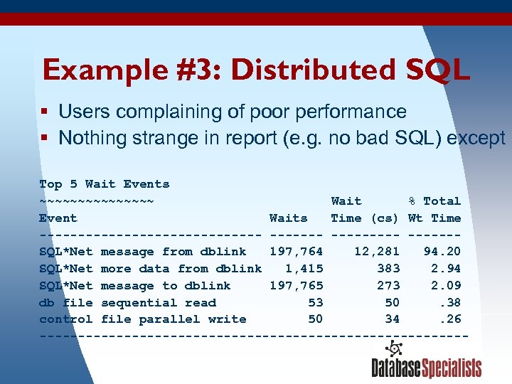 Example #3: Distributed SQL § Users complaining of poor performance § Nothing strange in