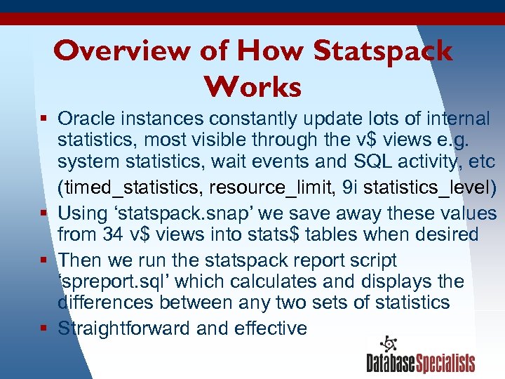 Overview of How Statspack Works § Oracle instances constantly update lots of internal statistics,