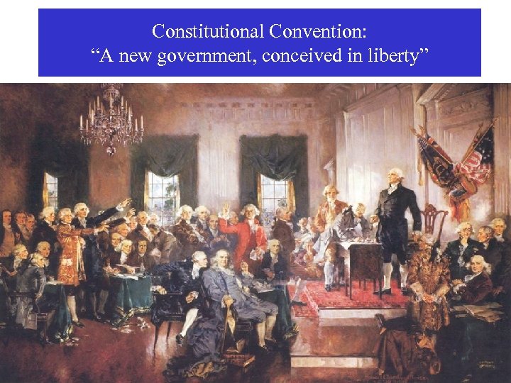 Constitutional Convention: “A new government, conceived in liberty” 