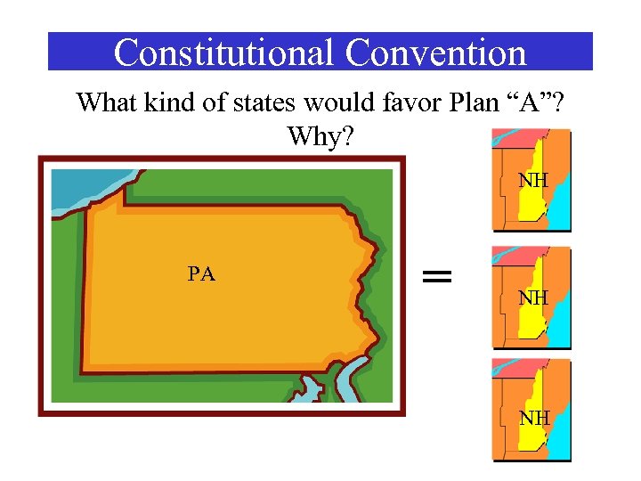 Constitutional Convention What kind of states would favor Plan “A”? Why? NH PA =