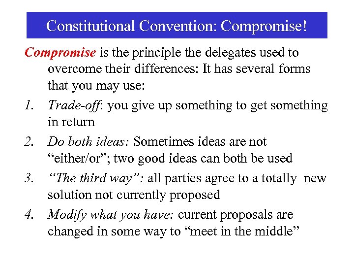 Constitutional Convention: Compromise! Compromise is the principle the delegates used to overcome their differences: