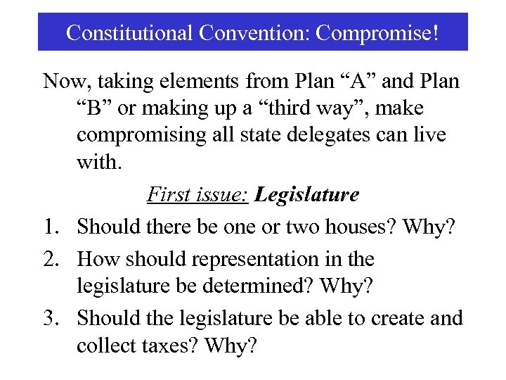 Constitutional Convention: Compromise! Now, taking elements from Plan “A” and Plan “B” or making