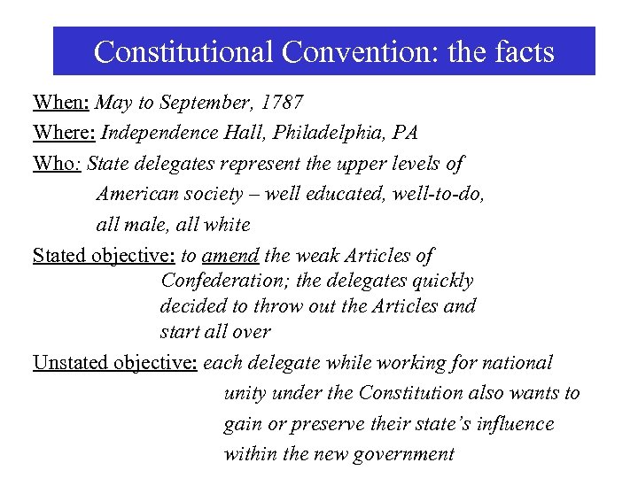 Constitutional Convention: the facts When: May to September, 1787 Where: Independence Hall, Philadelphia, PA