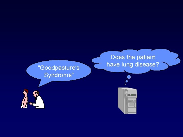“Goodpasture’s Syndrome” Does the patient have lung disease? 