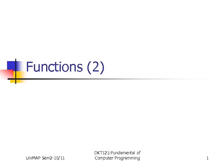 Functions (2) Uni. MAP Sem 2 -10/11 DKT 121: Fundamental of Computer Programming 1
