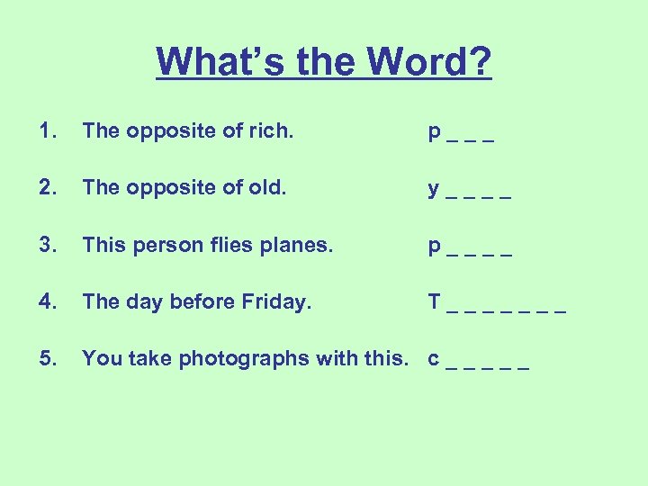 What’s the Word? 1. The opposite of rich. p___ 2. The opposite of old.