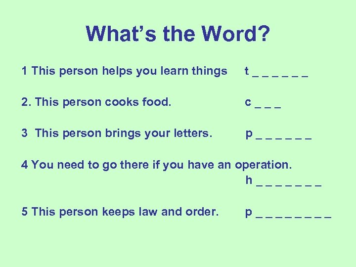 What’s the Word? 1 This person helps you learn things t______ 2. This person