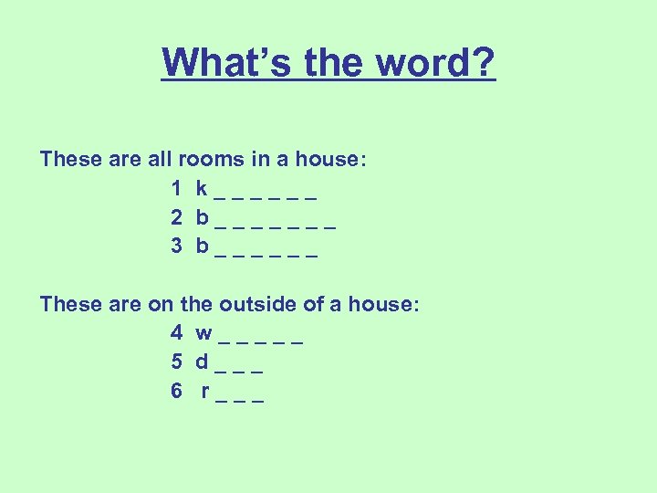 What’s the word? These are all rooms in a house: 1 k______ 2 b_______