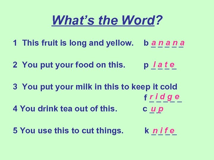 What’s the Word? 1 This fruit is long and yellow. anana b_____ 2 You